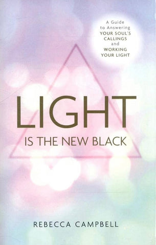 Light Is the New Black: A Guide To Answering Your Soul'S Callings And Working Your Light - Rebecca Campbell