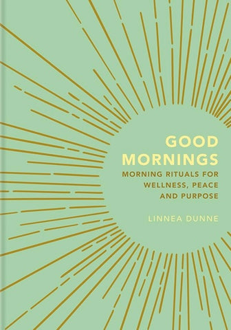 Good Mornings: Morning Rituals for Wellness, Peace and Purpose book by Linnea Dunne