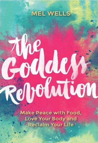 The Goddess Revolution: Make Peace with Food, Love Your Body and Reclaim Your Life book by Mel Wells