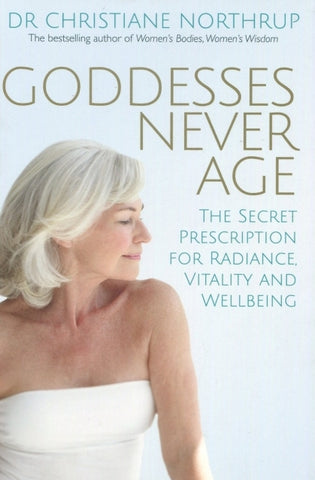 Goddesses Never Age: The Secret Prescription for Radiance, Vitality and Wellbeing book by Dr Christiane Northrup